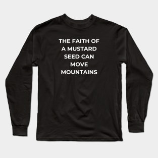 The faith of a mustard seed can move mountains Long Sleeve T-Shirt